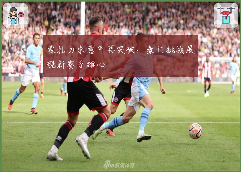 蒙扎力求意甲再突破，豪门挑战展现新赛季雄心